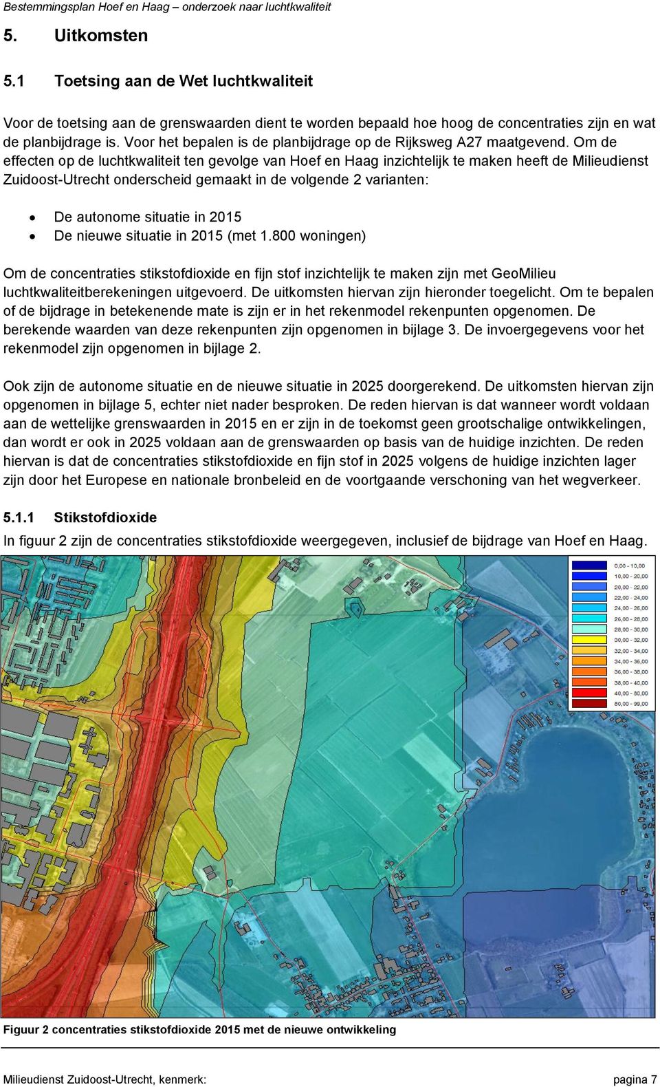 Om de effecten op de luchtkwaliteit ten gevolge van Hoef en Haag inzichtelijk te maken heeft de Milieudienst Zuidoost-Utrecht onderscheid gemaakt in de volgende 2 varianten: De autonome situatie in
