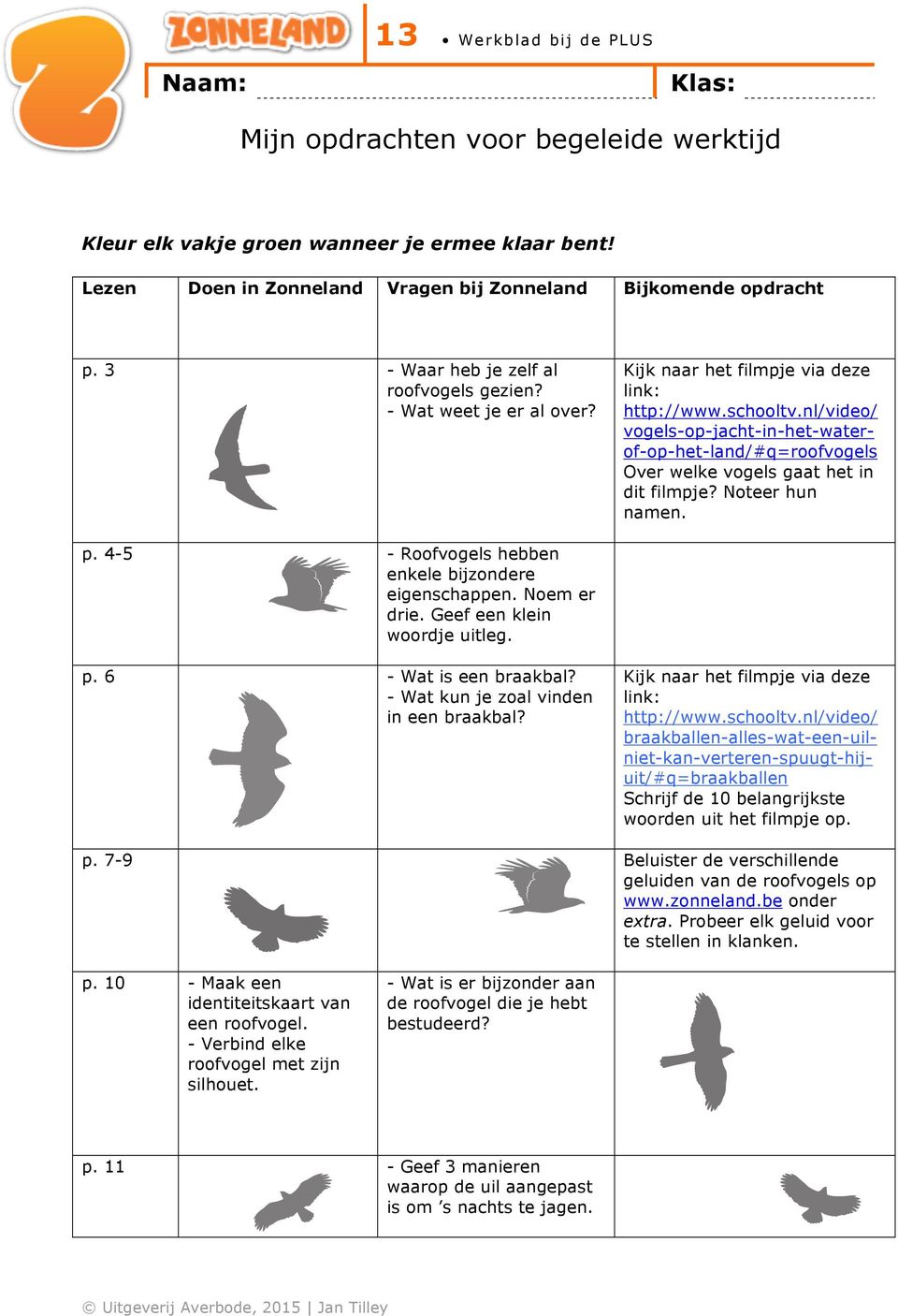 4-5 - Roofvogels hebben enkele bijzondere eigenschappen. Noem er drie. Geef een klein woordje uitleg. p. 6 - Wat is een braakbal? - Wat kun je zoal vinden in een braakbal?