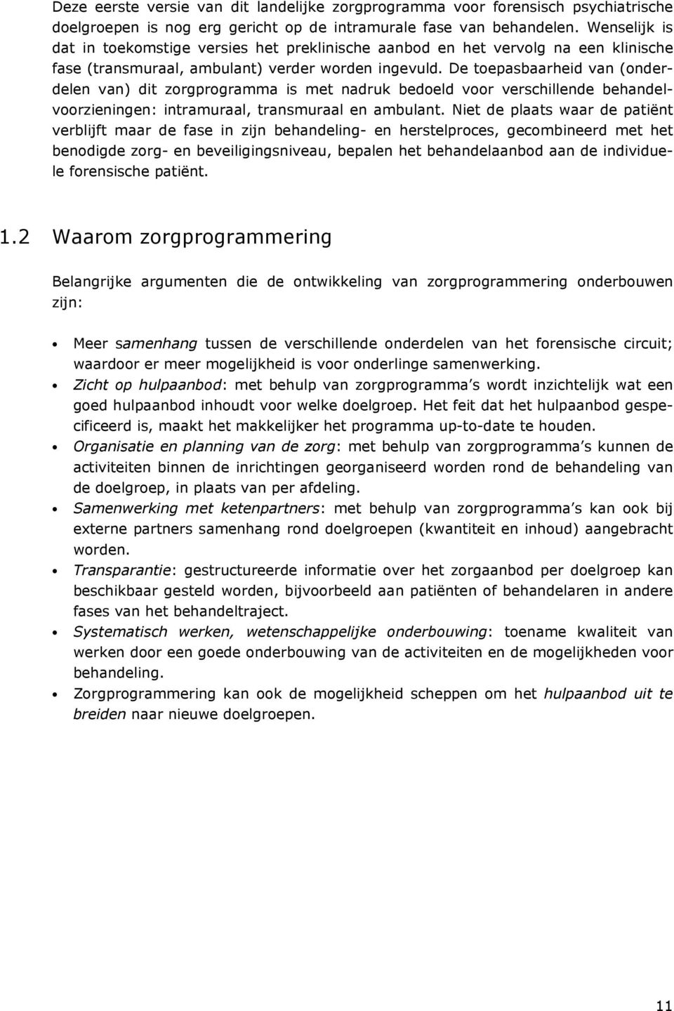 De toepasbaarheid van (onderdelen van) dit zorgprogramma is met nadruk bedoeld voor verschillende behandelvoorzieningen: intramuraal, transmuraal en ambulant.