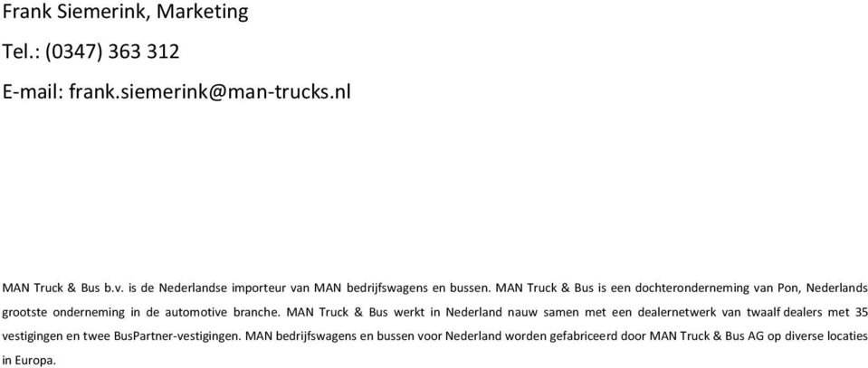 MAN Truck & Bus is een dochteronderneming van Pon, Nederlands grootste onderneming in de automotive branche.