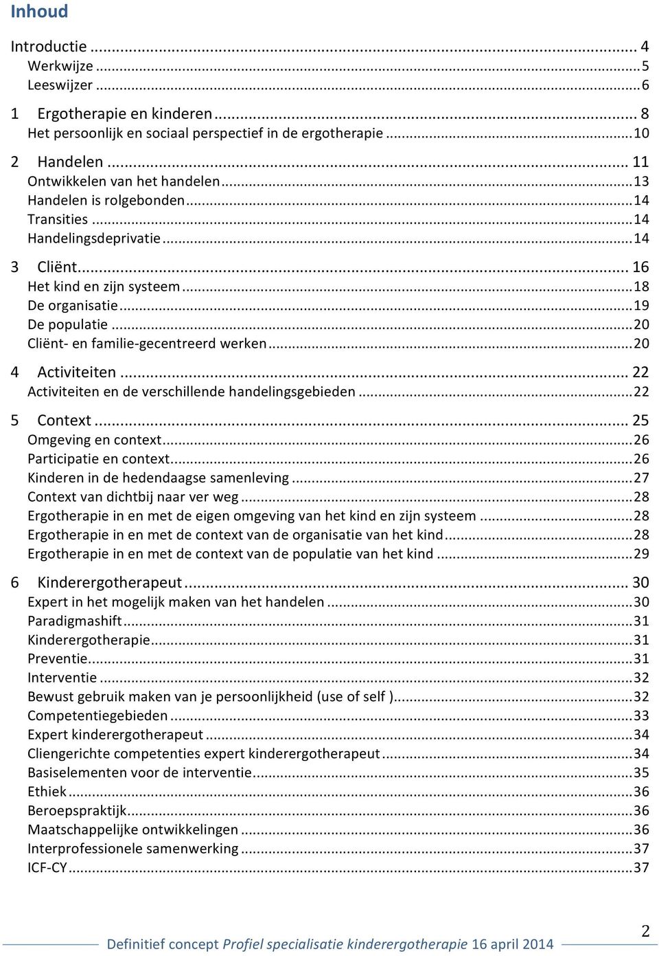 .. 20 Cliënt- en familie- gecentreerd werken... 20 4 Activiteiten... 22 Activiteiten en de verschillende handelingsgebieden... 22 5 Context... 25 Omgeving en context... 26 Participatie en context.