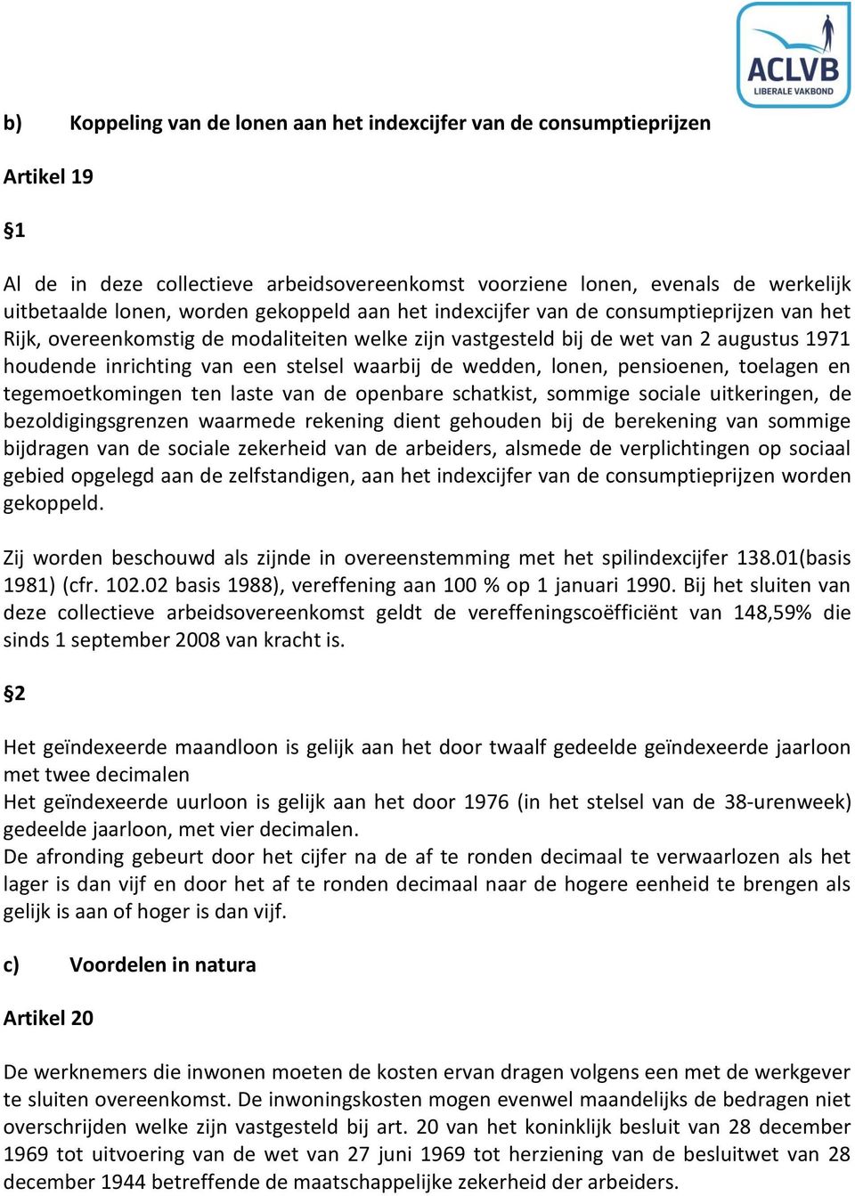 de wedden, lonen, pensioenen, toelagen en tegemoetkomingen ten laste van de openbare schatkist, sommige sociale uitkeringen, de bezoldigingsgrenzen waarmede rekening dient gehouden bij de berekening