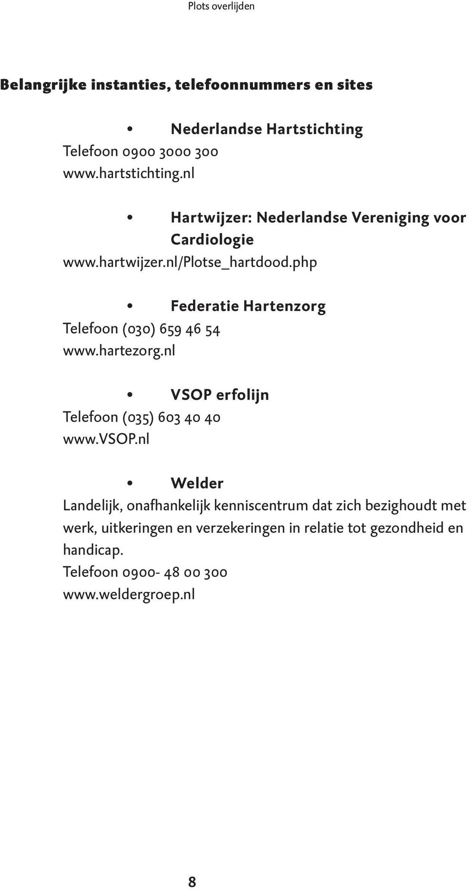 php Federatie Hartenzorg Telefoon (030) 659 46 54 www.hartezorg.nl VSOP erfolijn Telefoon (035) 603 40 40 www.vsop.