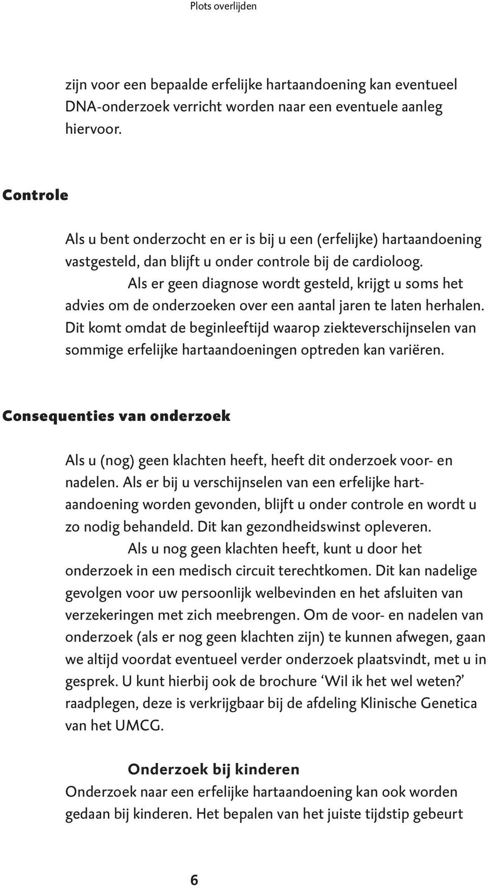 Als er geen diagnose wordt gesteld, krijgt u soms het advies om de onderzoeken over een aantal jaren te laten herhalen.