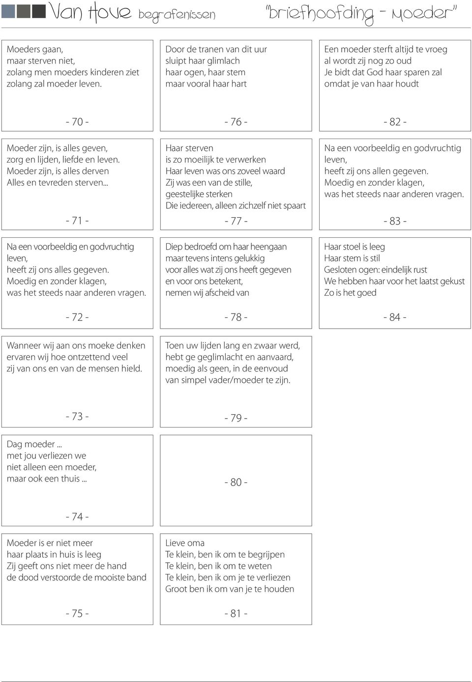 houdt - 70 - - 76 - - 82 - Moeder zijn, is alles geven, zorg en lijden, liefde en leven. Moeder zijn, is alles derven Alles en tevreden sterven.
