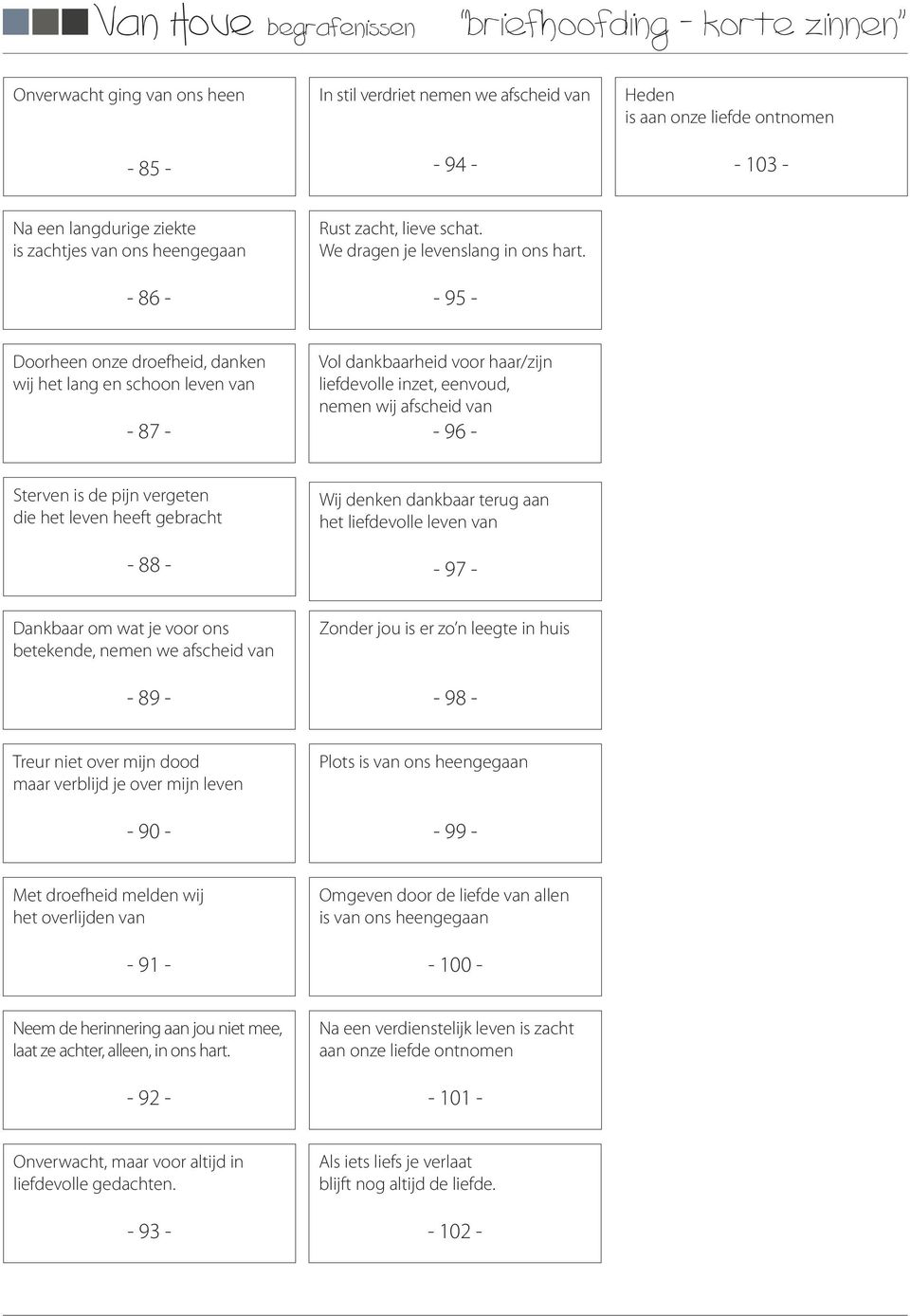 - 95 - Doorheen onze droefheid, danken wij het lang en schoon leven van - 87 - Vol dankbaarheid voor haar/zijn liefdevolle inzet, eenvoud, nemen wij afscheid van - 96 - Sterven is de pijn vergeten