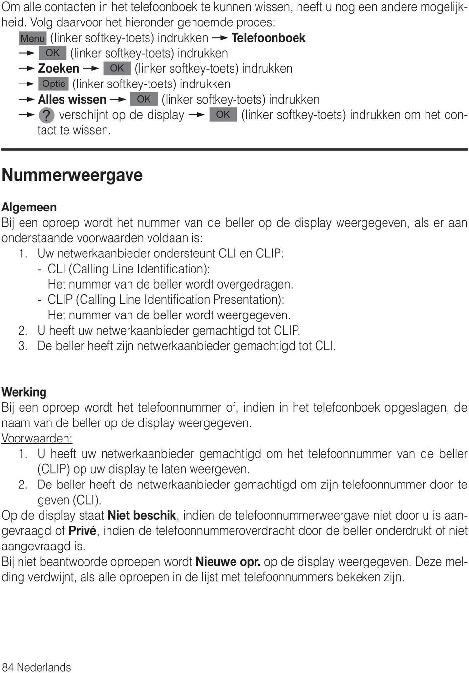 Werking Bij een oproep wordt het telefoonnummer of, indien in het telefoonboek opgeslagen, de naam van de beller op de display weergegeven. 2.