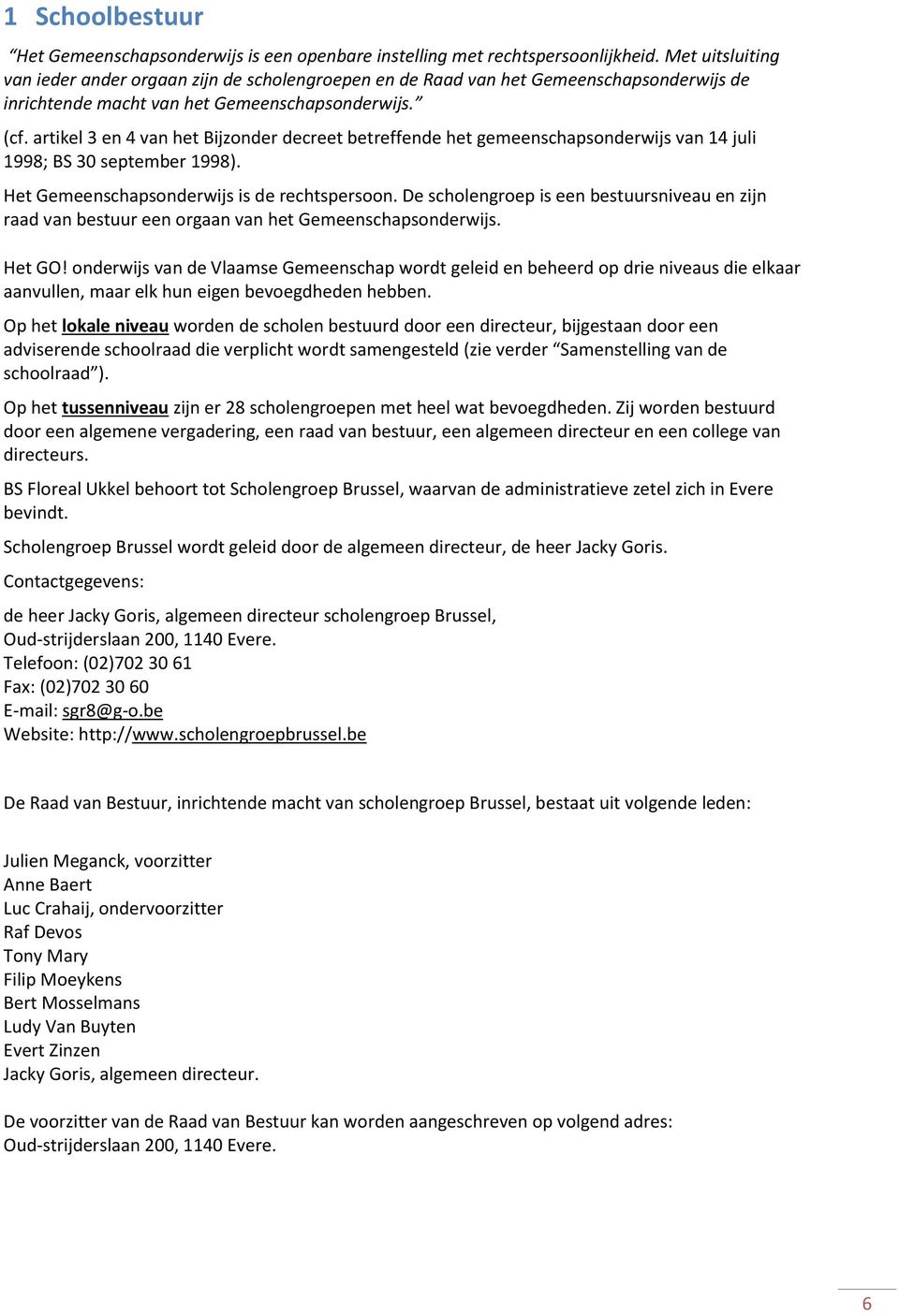 artikel 3 en 4 van het Bijzonder decreet betreffende het gemeenschapsonderwijs van 14 juli 1998; BS 30 september 1998). Het Gemeenschapsonderwijs is de rechtspersoon.