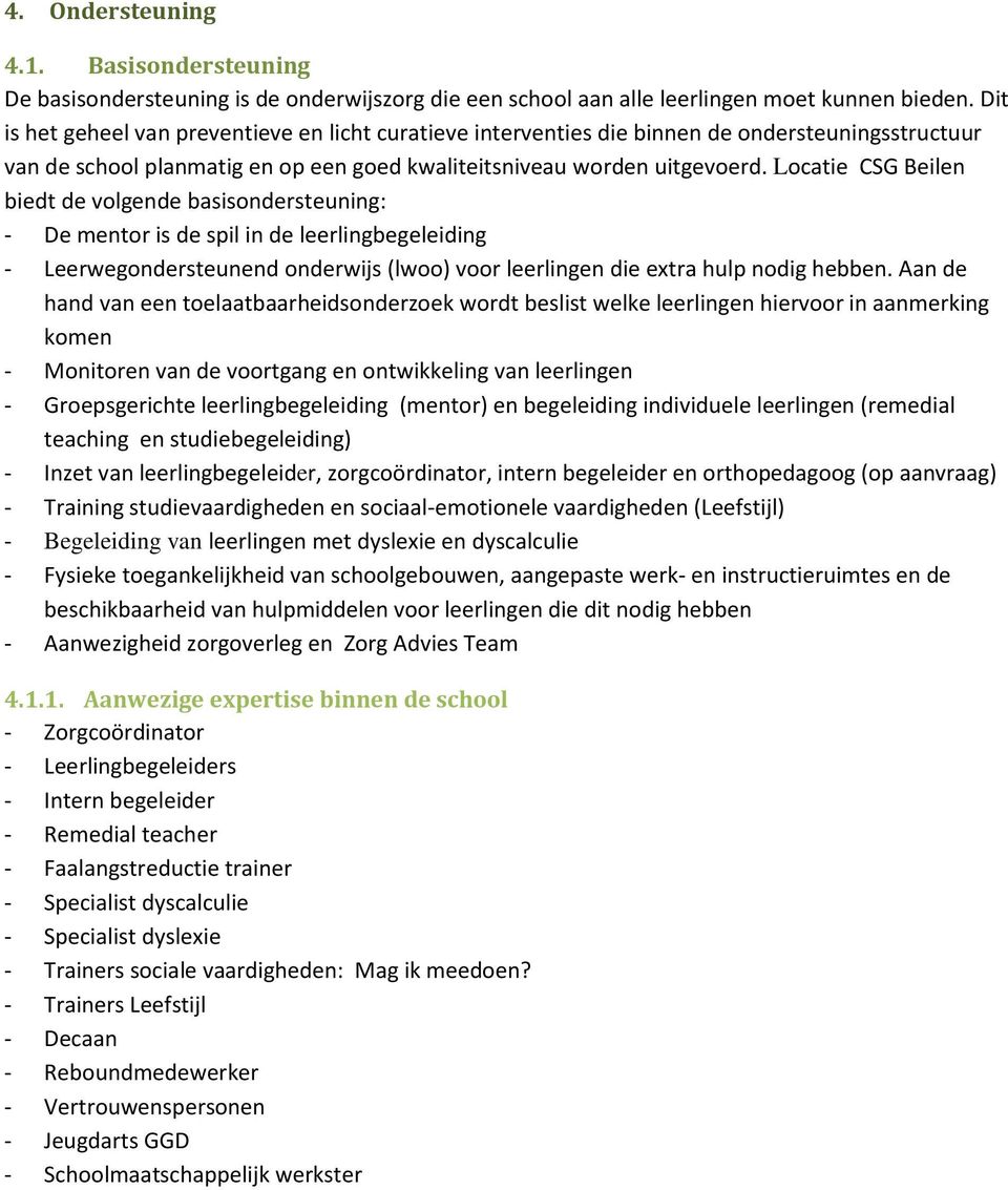 Locatie CSG Beilen biedt de volgende basisondersteuning: - De mentor is de spil in de leerlingbegeleiding - Leerwegondersteunend onderwijs (lwoo) voor leerlingen die extra hulp nodig hebben.