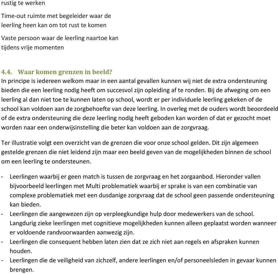 Bij de afweging om een leerling al dan niet toe te kunnen laten op school, wordt er per individuele leerling gekeken of de school kan voldoen aan de zorgbehoefte van deze leerling.