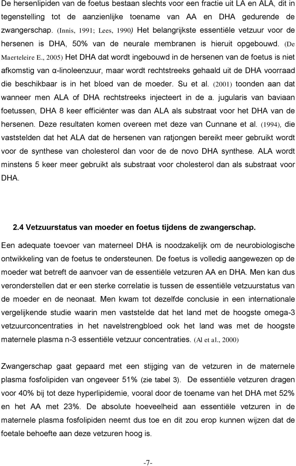 , 2005) Het DHA dat wordt ingebouwd in de hersenen van de foetus is niet afkomstig van α-linoleenzuur, maar wordt rechtstreeks gehaald uit de DHA voorraad die beschikbaar is in het bloed van de