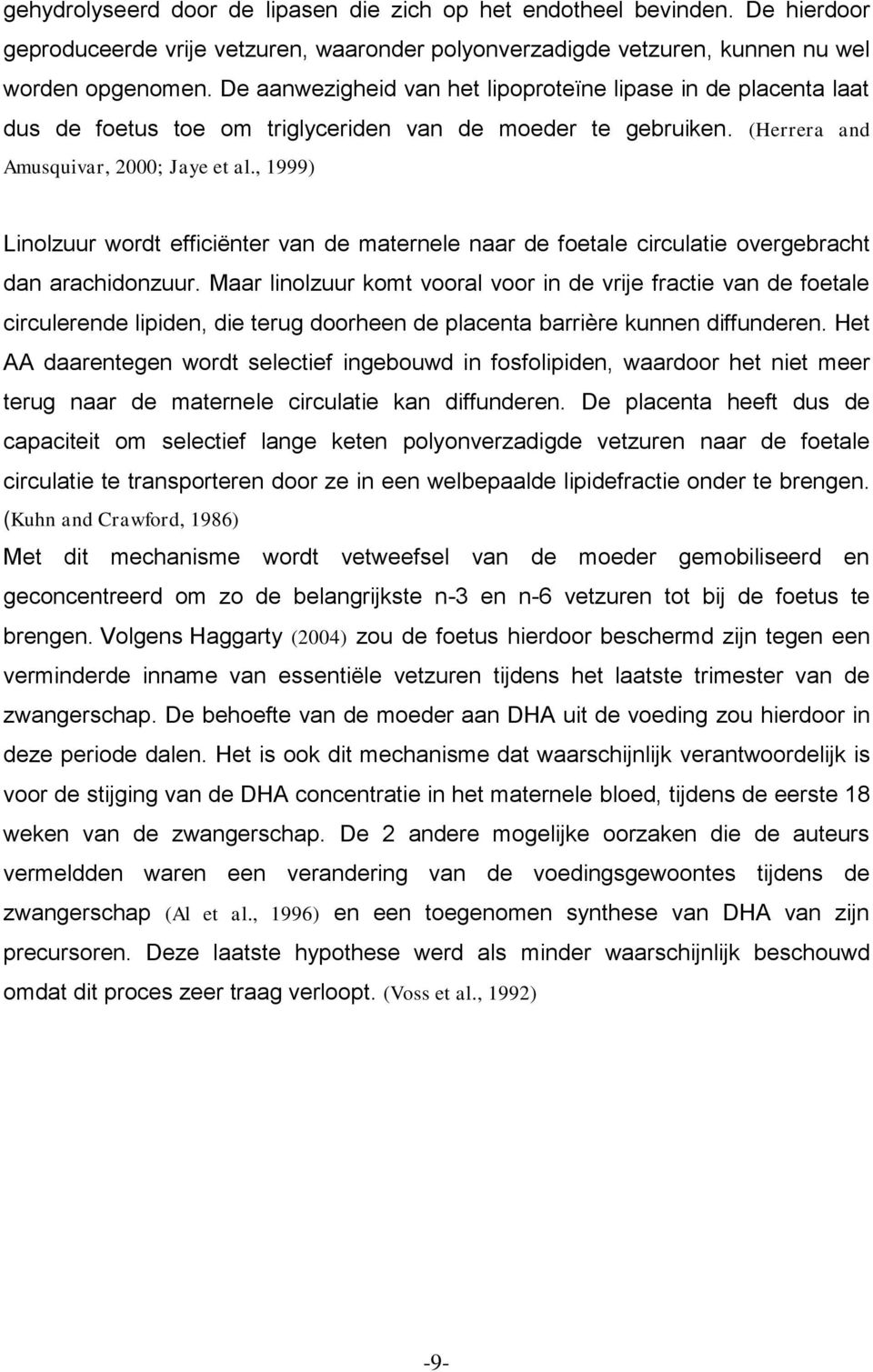 , 1999) Linolzuur wordt efficiënter van de maternele naar de foetale circulatie overgebracht dan arachidonzuur.