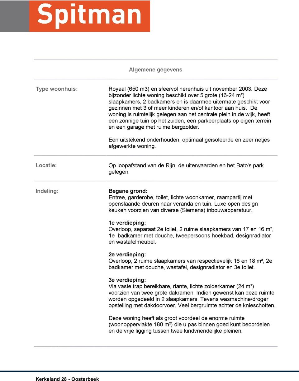 De woning is ruimtelijk gelegen aan het centrale plein in de wijk, heeft een zonnige tuin op het zuiden, een parkeerplaats op eigen terrein en een garage met ruime bergzolder.