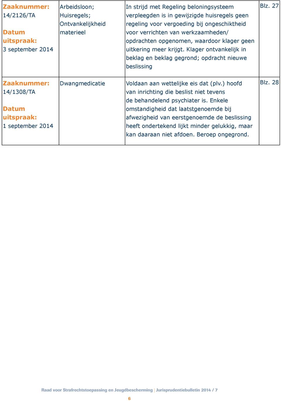 werkzaamheden/ opdrachten opgenomen, waardoor klager geen 3 september 2014 uitkering meer krijgt.