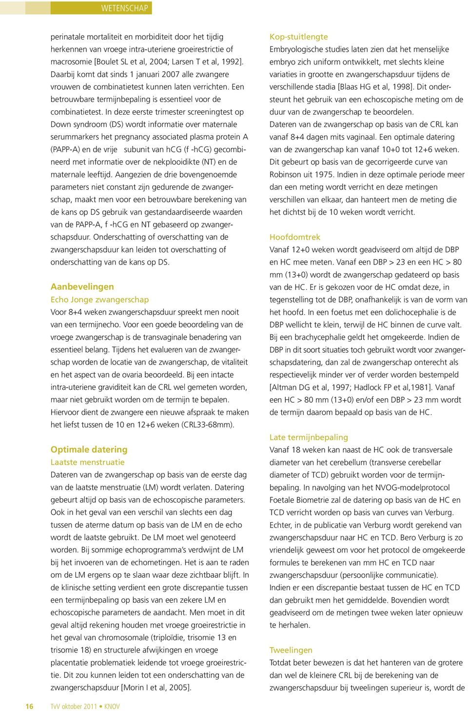 In deze eerste trimester screeningtest op Down syndroom (DS) wordt informatie over maternale serummarkers het pregnancy associated plasma protein A (PAPP-A) en de vrije β subunit van hcg (fβ-hcg)