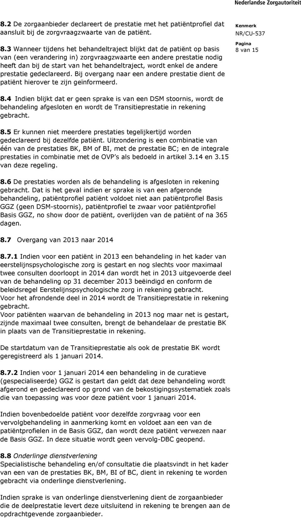 de andere prestatie gedeclareerd. Bij overgang naar een andere prestatie dient de patiënt hierover te zijn geïnformeerd. 8 van 15 8.