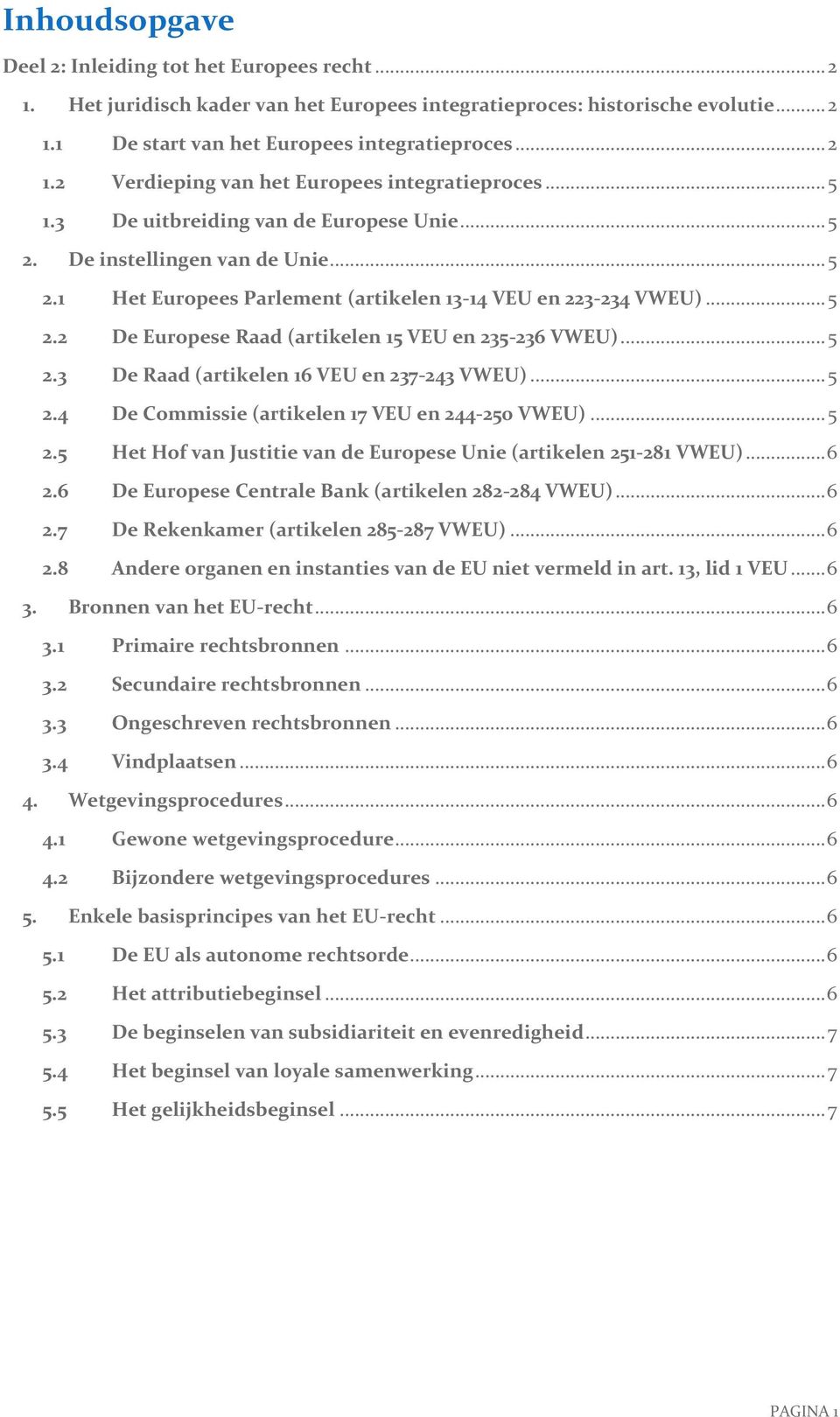 .. 5 2.3 De Raad (artikelen 16 VEU en 237-243 VWEU)... 5 2.4 De Commissie (artikelen 17 VEU en 244-250 VWEU)... 5 2.5 Het Hof van Justitie van de Europese Unie (artikelen 251-281 VWEU)... 6 2.