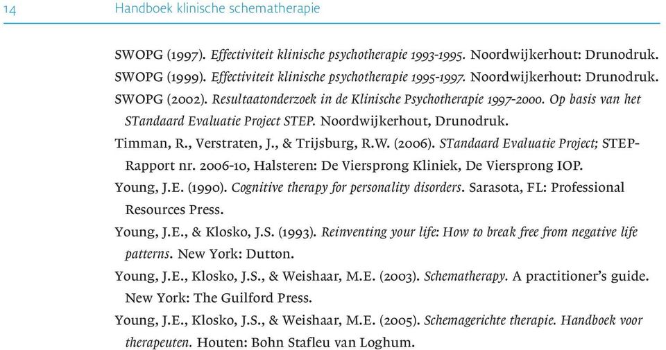 , Verstraten, J., & Trijsburg, R.W. (2006). STandaard Evaluatie Project; STEP- Rapport nr. 2006-10, Halsteren: De Viersprong Kliniek, De Viersprong IOP. Young, J.E. (1990).
