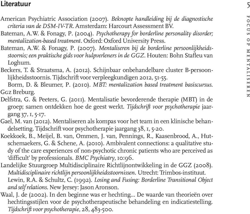 Mentaliseren bij de borderline persoonlijkheidsstoornis; een praktische gids voor hulpverleners in de GGZ. Houten: Bohn Stafleu van Loghum. Beckers, T. & Straatsma, A. (2012).