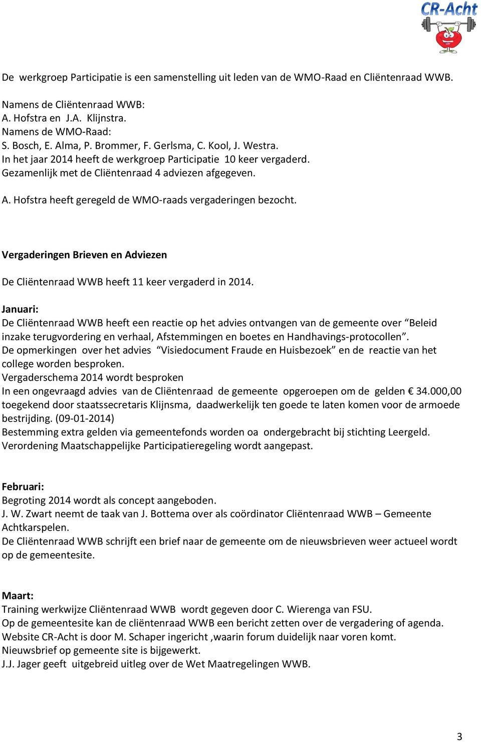 Hofstra heeft geregeld de WMO-raads vergaderingen bezocht. Vergaderingen Brieven en Adviezen De Cliëntenraad WWB heeft 11 keer vergaderd in 2014.