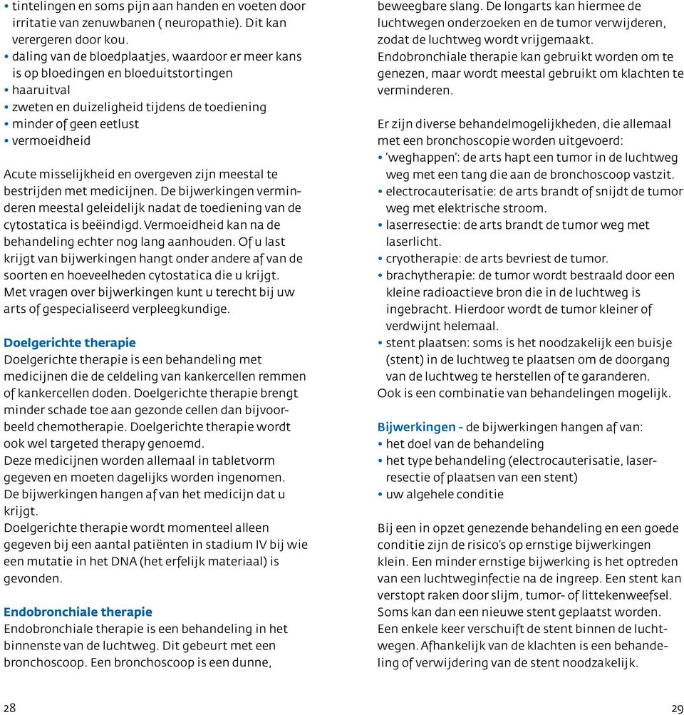 misselijkheid en overgeven zijn meestal te bestrijden met medicijnen. De bijwerkingen verminderen meestal geleidelijk nadat de toediening van de cytostatica is beëindigd.