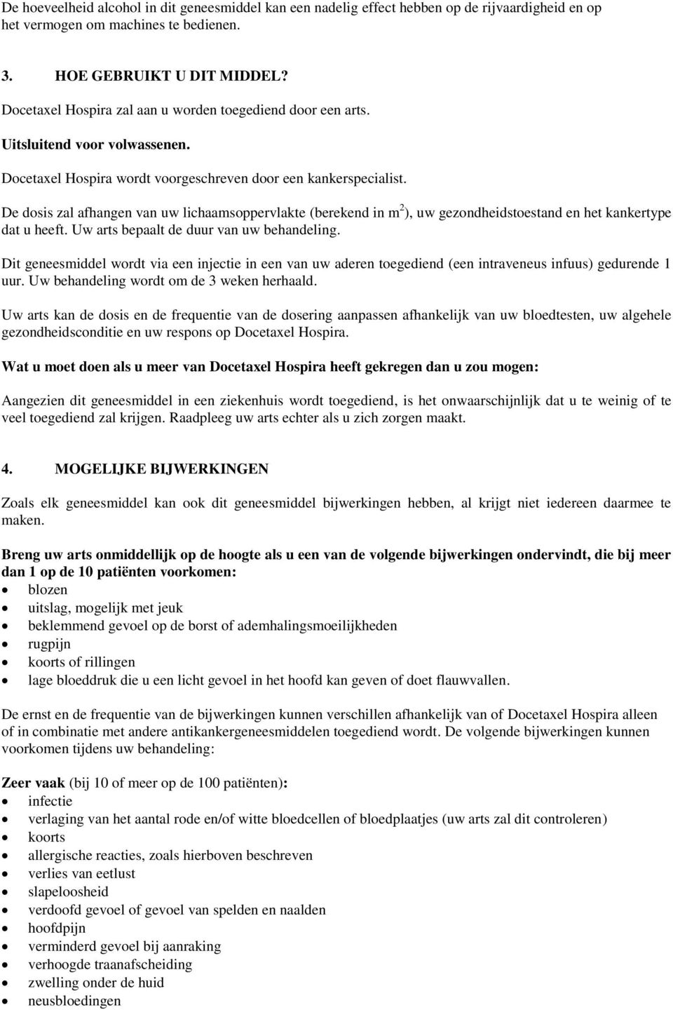 De dosis zal afhangen van uw lichaamsoppervlakte (berekend in m 2 ), uw gezondheidstoestand en het kankertype dat u heeft. Uw arts bepaalt de duur van uw behandeling.