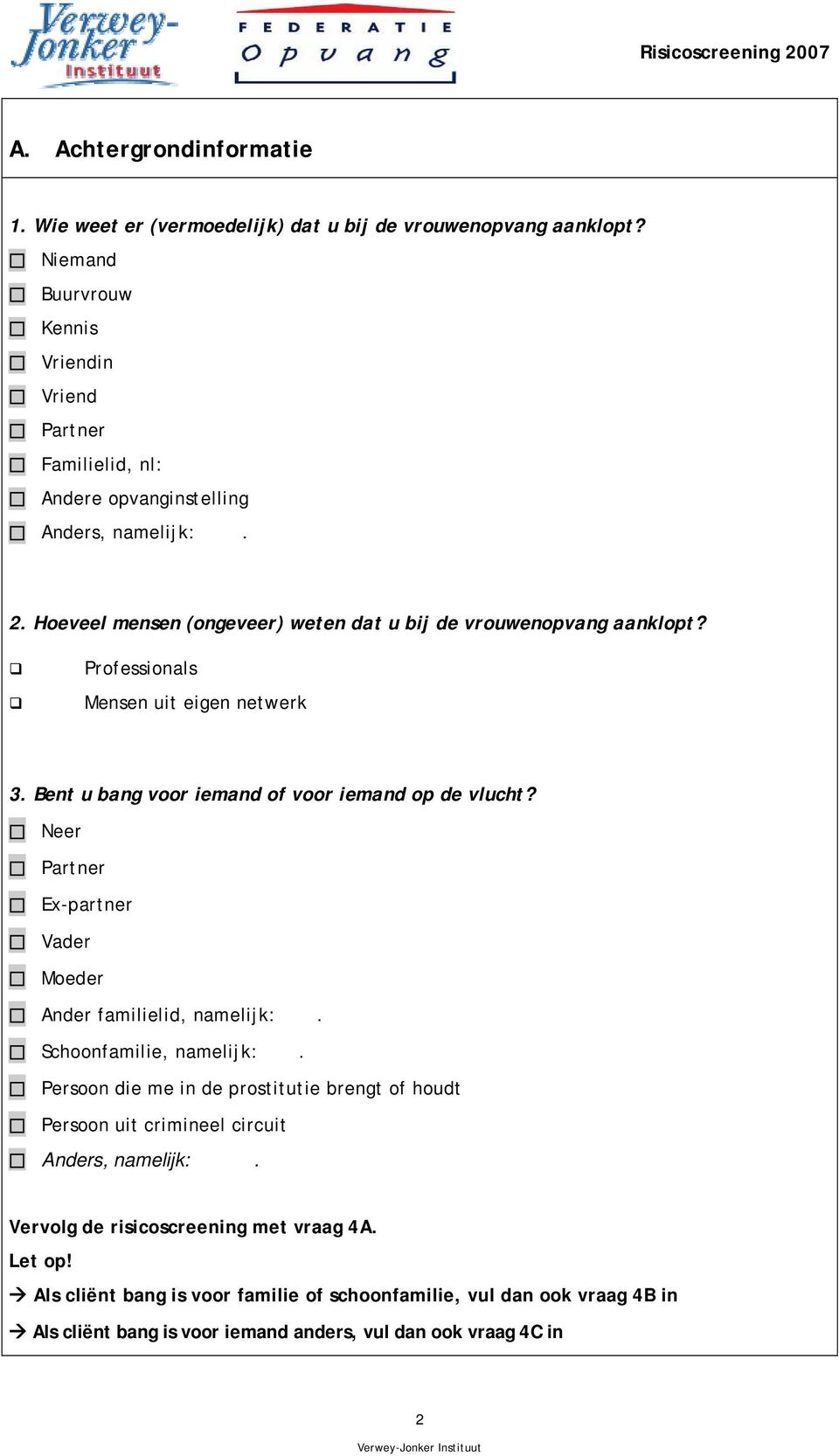 Professionals Mensen uit eigen netwerk 3. Bent u bang voor iemand of voor iemand op de vlucht? r Partner Ex-partner Vader Moeder Ander familielid, namelijk:. Schoonfamilie, namelijk:.