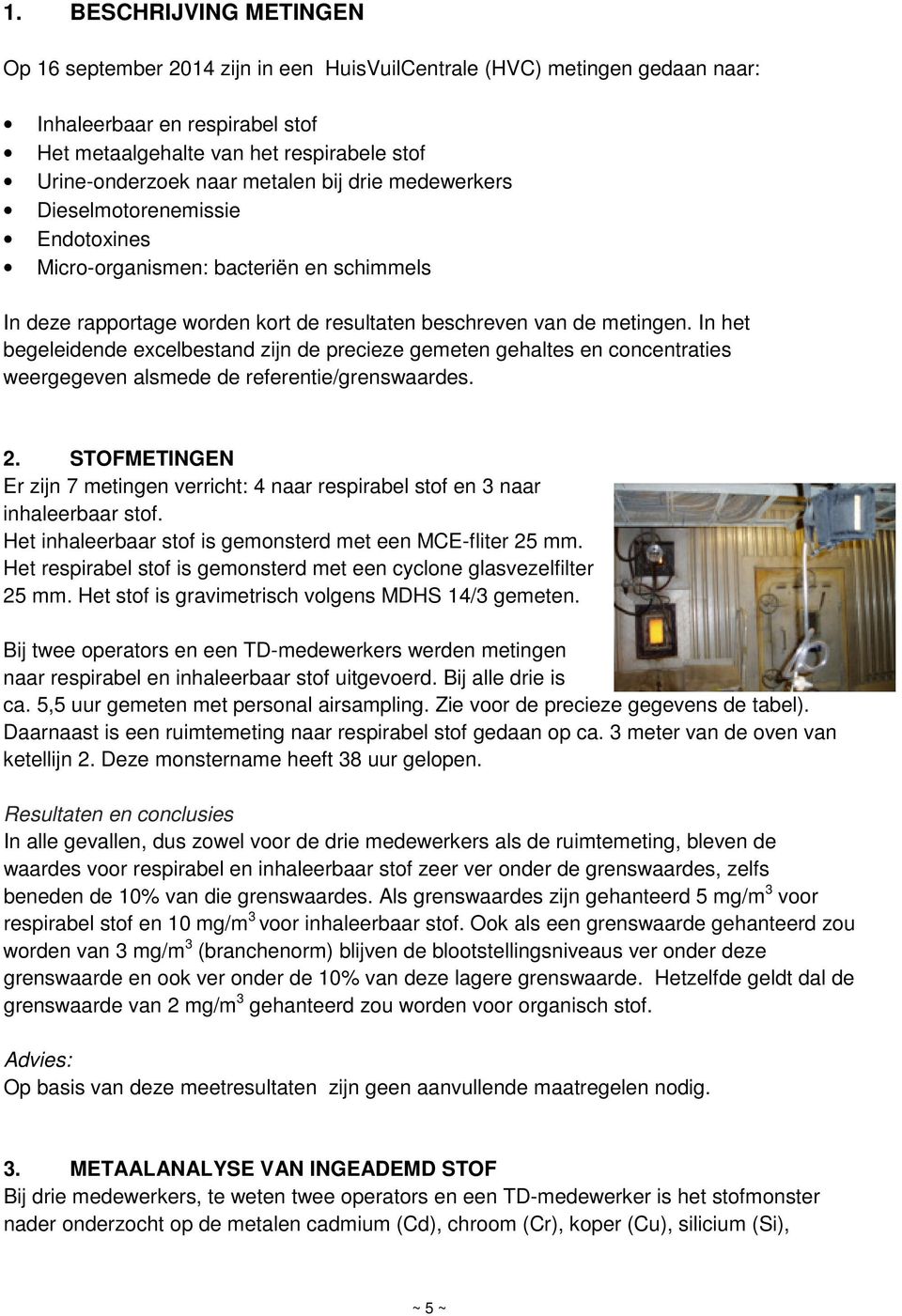 In het begeleidende excelbestand zijn de precieze gemeten gehaltes en concentraties weergegeven alsmede de referentie/grenswaardes. 2.