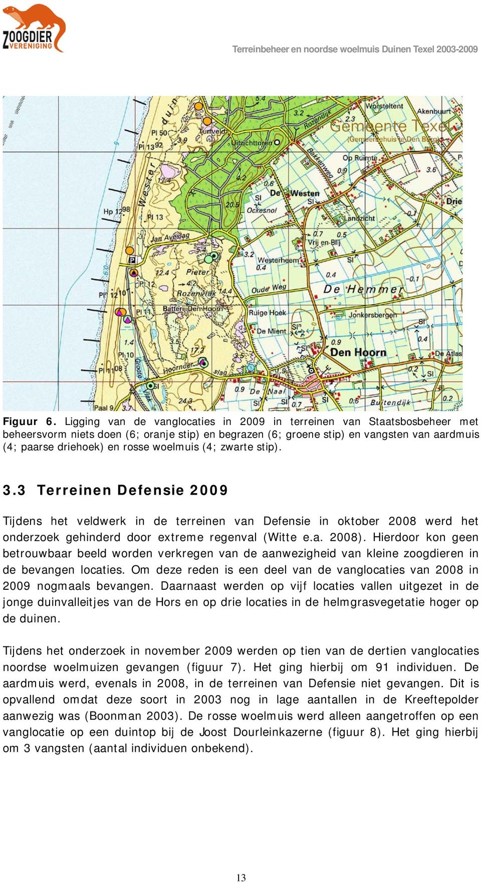 woelmuis (4; zwarte stip). 3.3 Terreinen Defensie 2009 Tijdens het veldwerk in de terreinen van Defensie in oktober 2008 werd het onderzoek gehinderd door extreme regenval (Witte e.a. 2008).