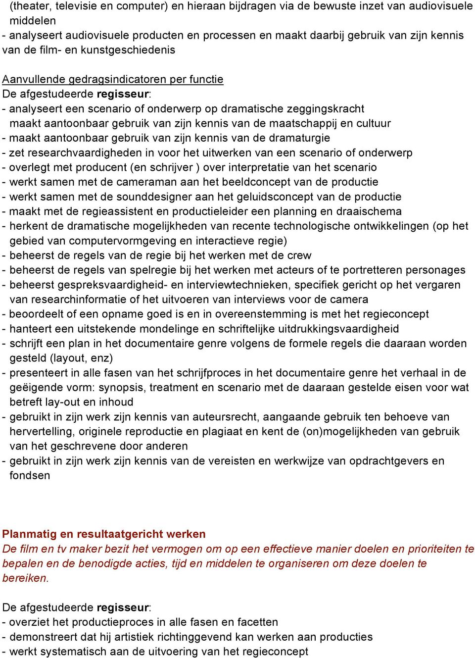 van zijn kennis van de dramaturgie - zet researchvaardigheden in voor het uitwerken van een scenario of onderwerp - overlegt met producent (en schrijver ) over interpretatie van het scenario - werkt