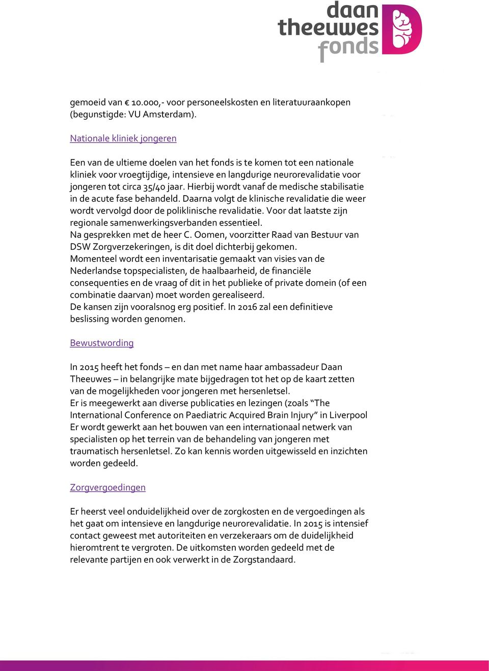 jaar. Hierbij wordt vanaf de medische stabilisatie in de acute fase behandeld. Daarna volgt de klinische revalidatie die weer wordt vervolgd door de poliklinische revalidatie.