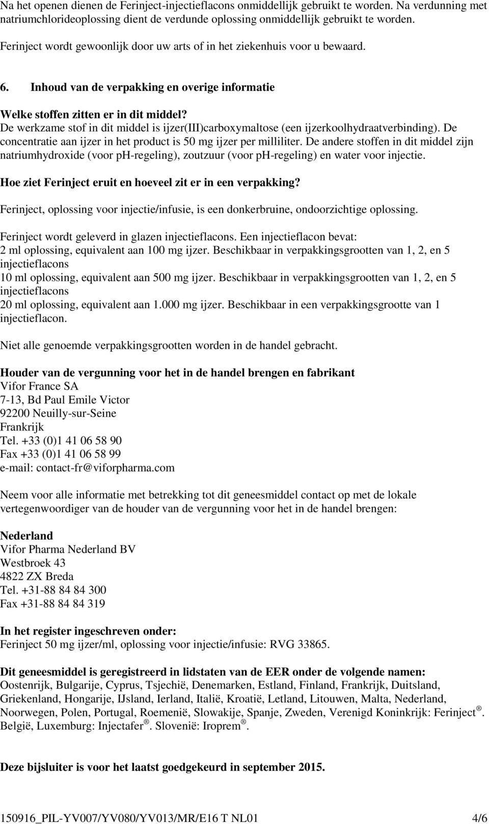 De werkzame stof in dit middel is ijzer(iii)carboxymaltose (een ijzerkoolhydraatverbinding). De concentratie aan ijzer in het product is 50 mg ijzer per milliliter.