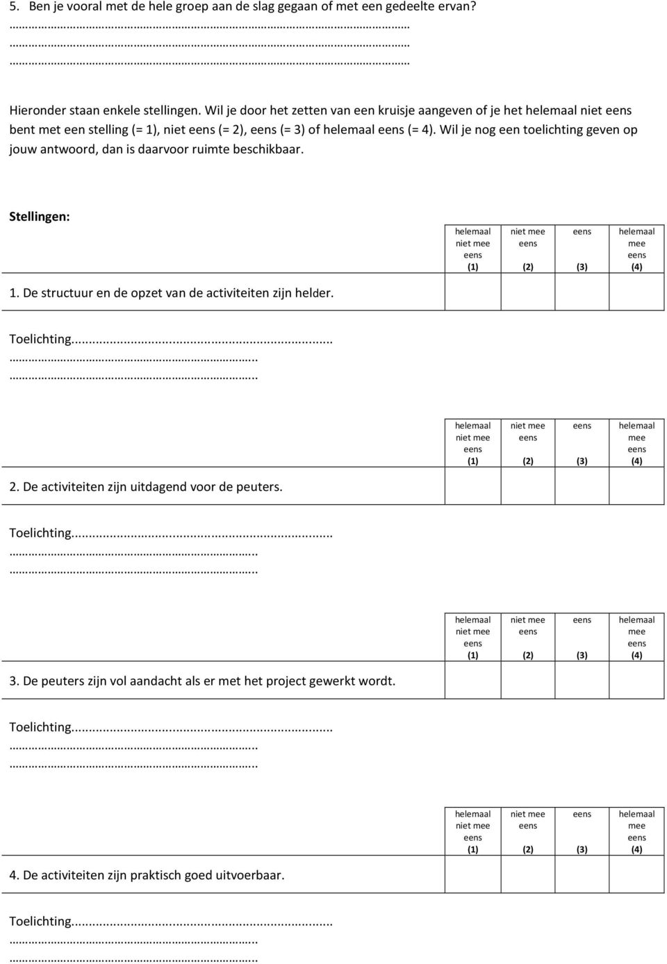 Wil je nog een toelichting geven op jouw antwoord, dan is daarvoor ruimte beschikbaar. Stellingen: 1.