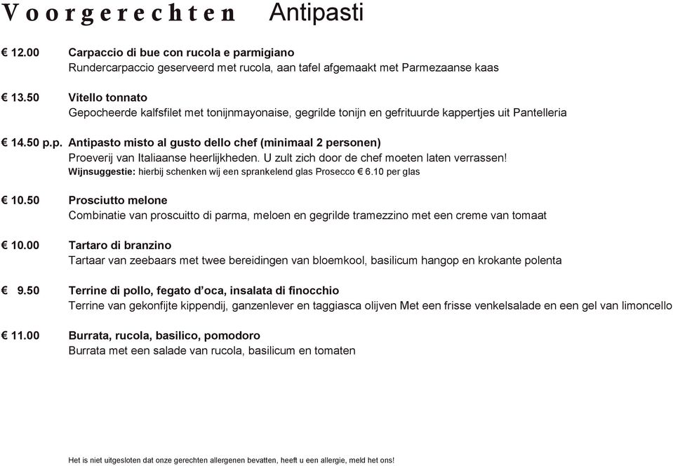 U zult zich door de chef moeten laten verrassen! Wijnsuggestie: hierbij schenken wij een sprankelend glas Prosecco 6.10 per glas 10.