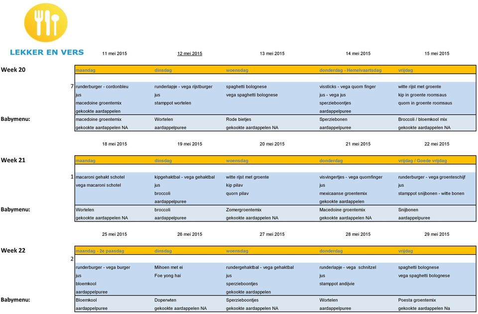 groente roomsaus Babymenu: macedoine groentemix Wortelen Rode bietjes Sperziebonen Broccoli / bloemkool mix NA NA NA 18 mei 2015 19 mei 2015 20 mei 2015 21 mei 2015 22 mei 2015 Week 21 maandag