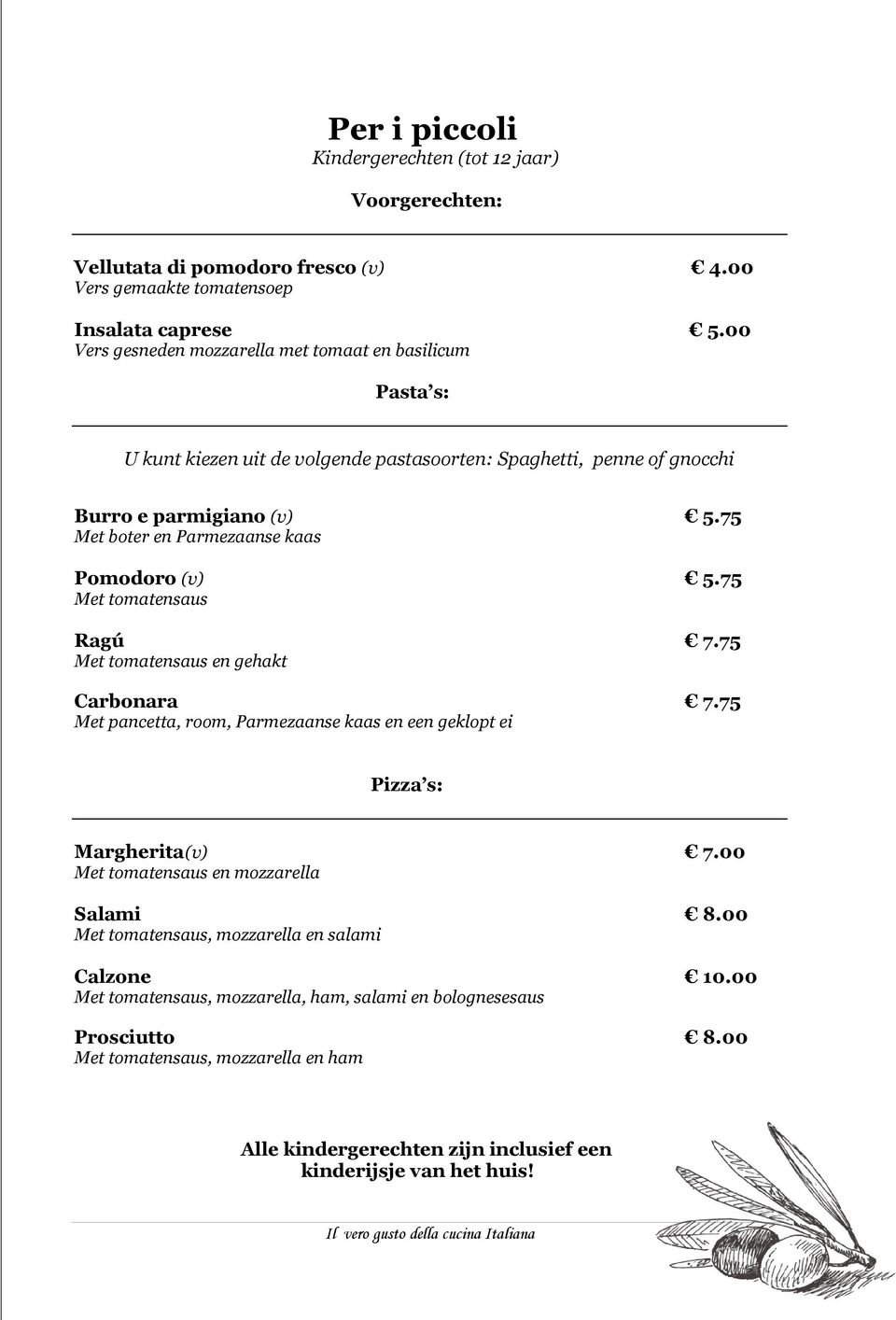 75 Met boter en Parmezaanse kaas Pomodoro (v) 5.75 Met tomatensaus Ragú 7.75 Met tomatensaus en gehakt Carbonara 7.