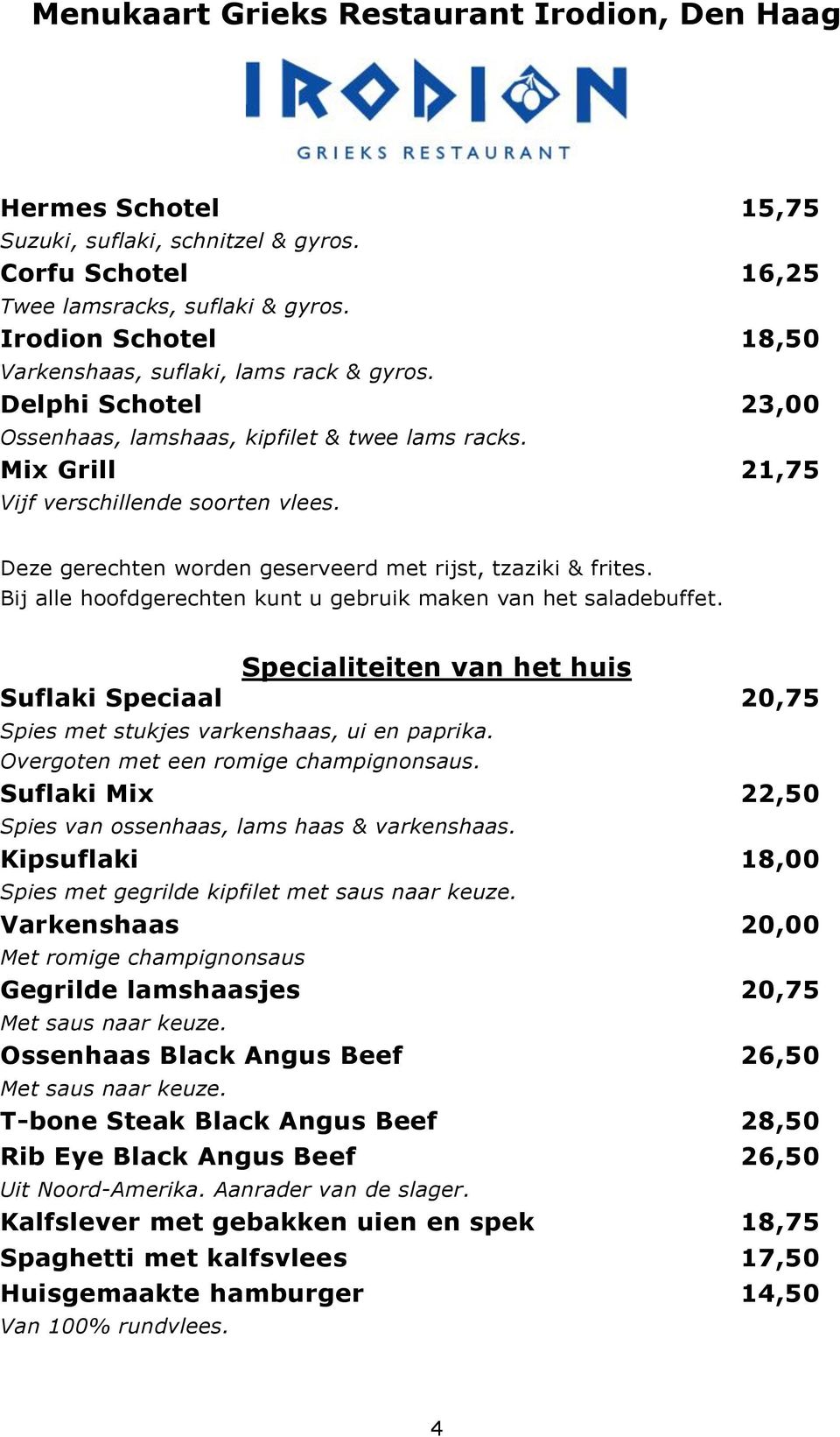 Specialiteiten van het huis Suflaki Speciaal 20,75 Spies met stukjes varkenshaas, ui en paprika. Overgoten met een romige champignonsaus.