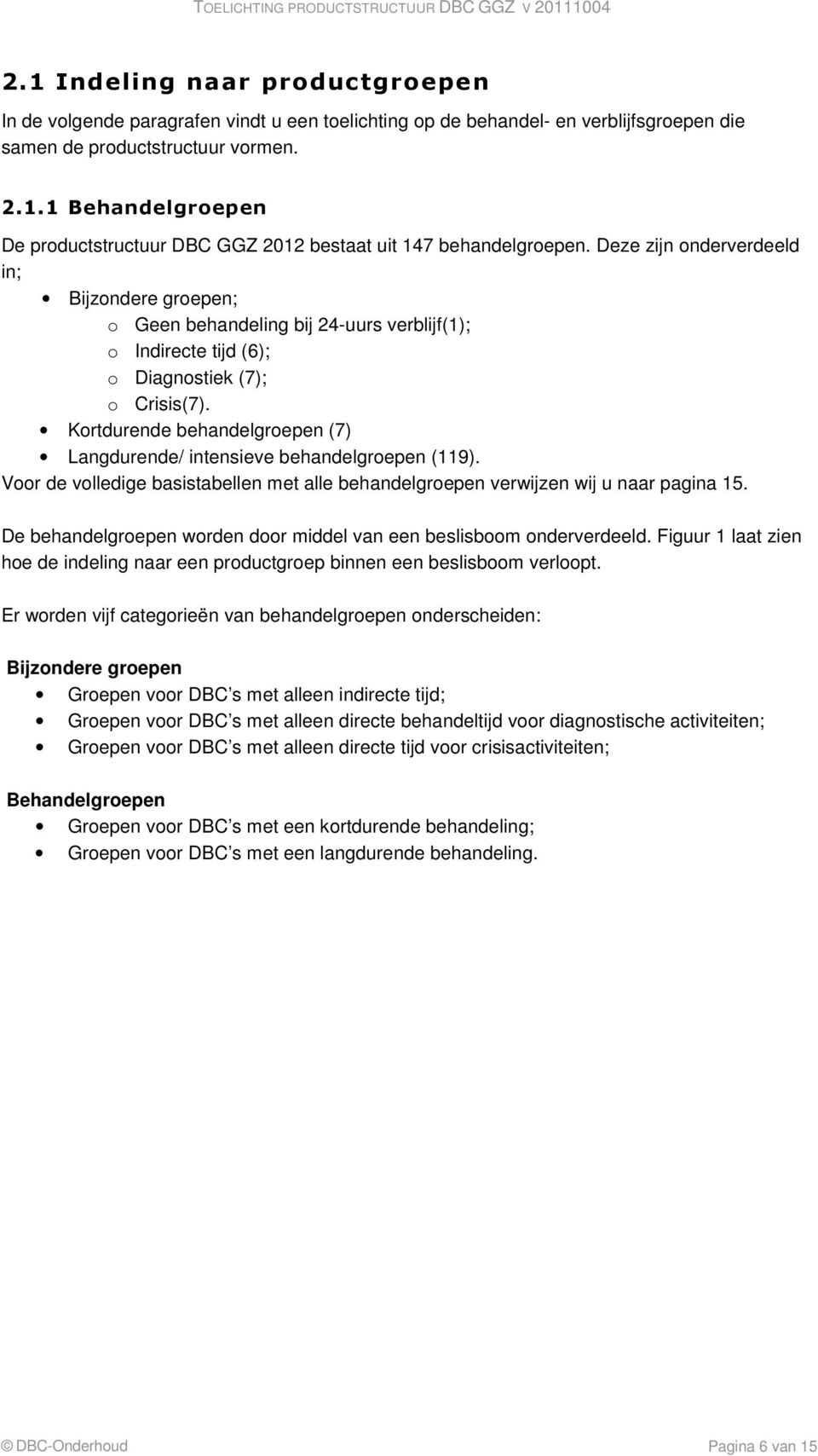 Kortdurende behandelgroepen (7) Langdurende/ intensieve behandelgroepen (119). Voor de volledige basistabellen met alle behandelgroepen verwijzen wij u naar pagina 15.