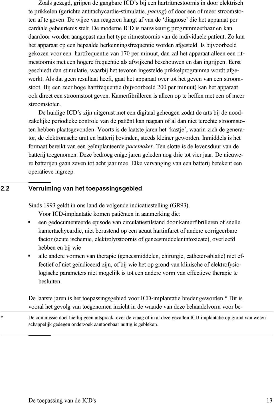 De moderne ICD is nauwkeurig programmeerbaar en kan daardoor worden aangepast aan het type ritmestoornis van de individuele patiënt.