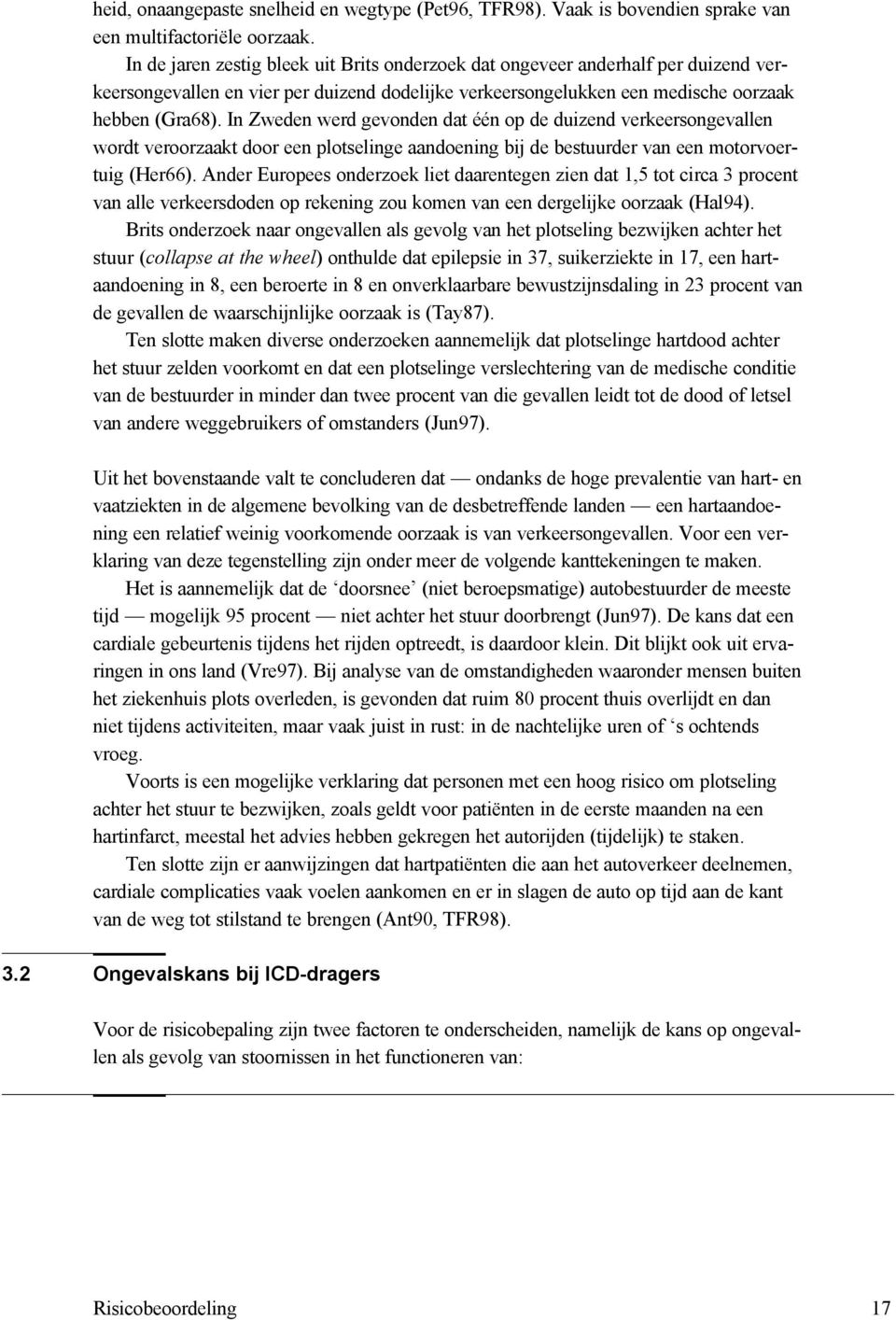 In Zweden werd gevonden dat één op de duizend verkeersongevallen wordt veroorzaakt door een plotselinge aandoening bij de bestuurder van een motorvoertuig (Her66).