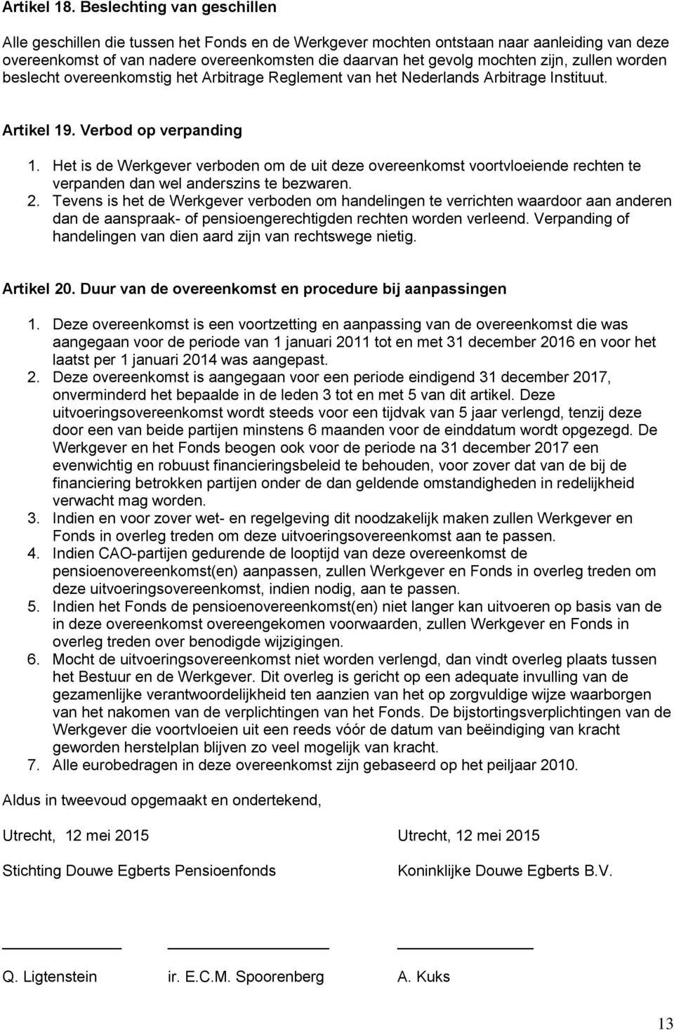 zijn, zullen worden beslecht overeenkomstig het Arbitrage Reglement van het Nederlands Arbitrage Instituut. Artikel 19. Verbod op verpanding 1.