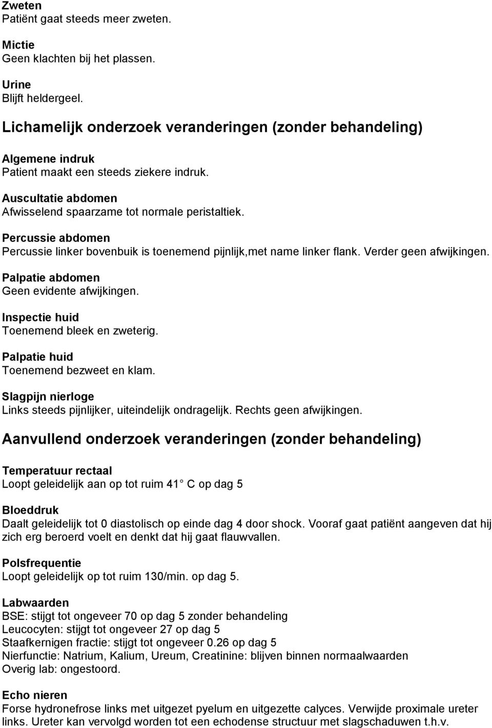 Percussie abdomen Percussie linker bovenbuik is toenemend pijnlijk,met name linker flank. Verder geen afwijkingen. Palpatie abdomen Geen evidente afwijkingen.