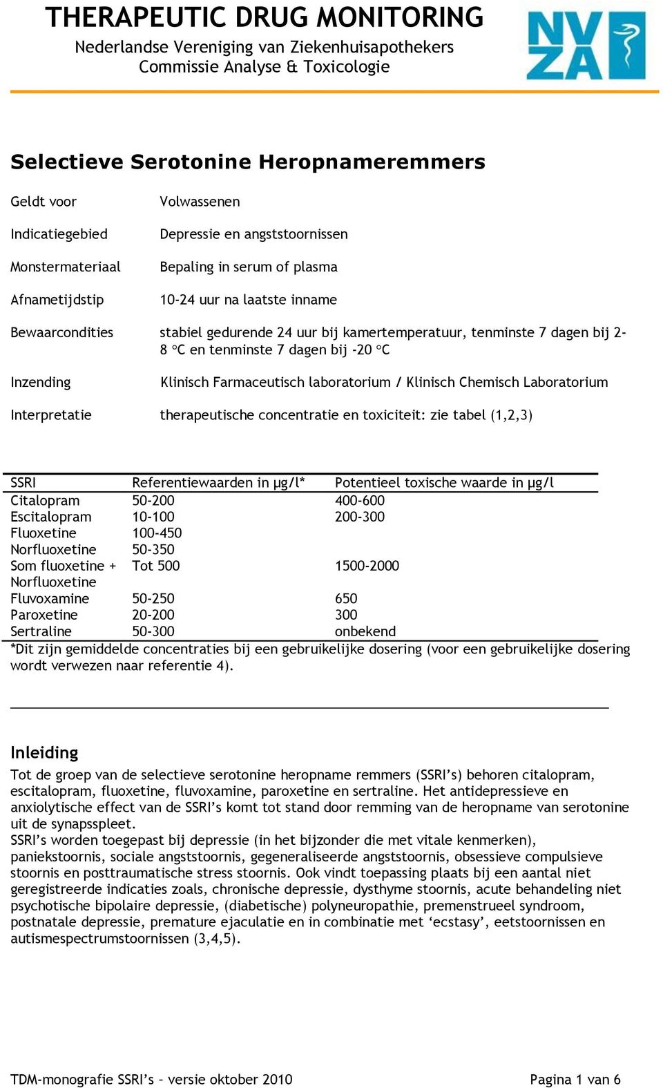 Laboratorium Interpretatie therapeutische concentratie en toxiciteit: zie tabel (1,2,3) SSRI Referentiewaarden in µg/l* Potentieel toxische waarde in µg/l Citalopram 50-200 400-600 Escitalopram
