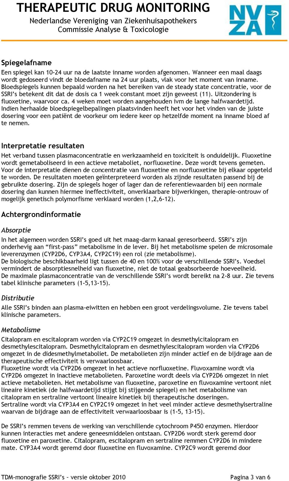 Uitzondering is fluoxetine, waarvoor ca. 4 weken moet worden aangehouden ivm de lange halfwaardetijd.