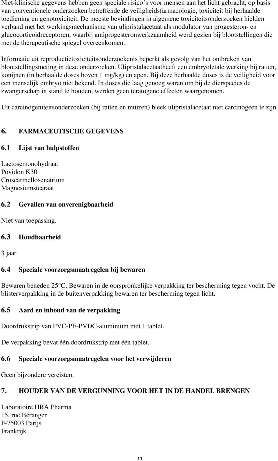 De meeste bevindingen in algemene toxiciteitsonderzoeken hielden verband met het werkingsmechanisme van ulipristalacetaat als modulator van progesteron- en glucocorticoïdreceptoren, waarbij