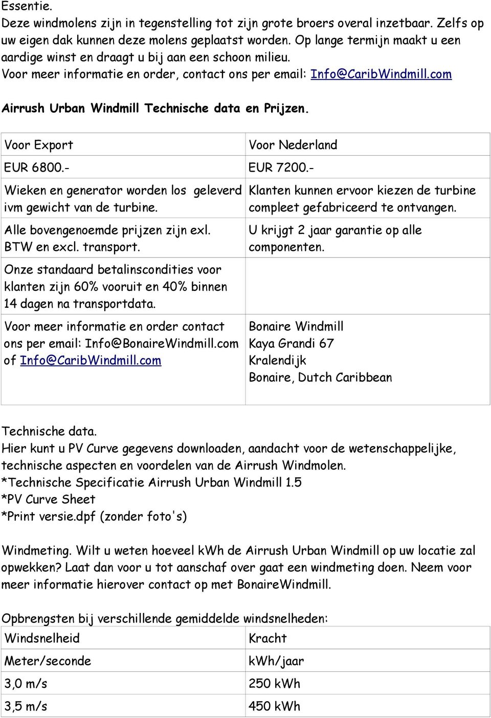 com Airrush Urban Windmill Technische data en Prijzen. Voor Export Voor Nederland EUR 6800.- EUR 7200.- Wieken en generator worden los geleverd ivm gewicht van de turbine.