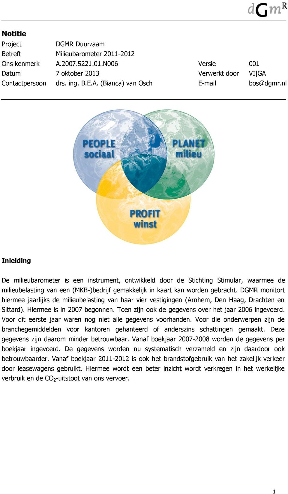 DGMR monitort hiermee jaarlijks de milieubelasting van haar vier vestigingen (Arnhem, Den Haag, Drachten en Sittard). Hiermee is in 2007 begonnen.
