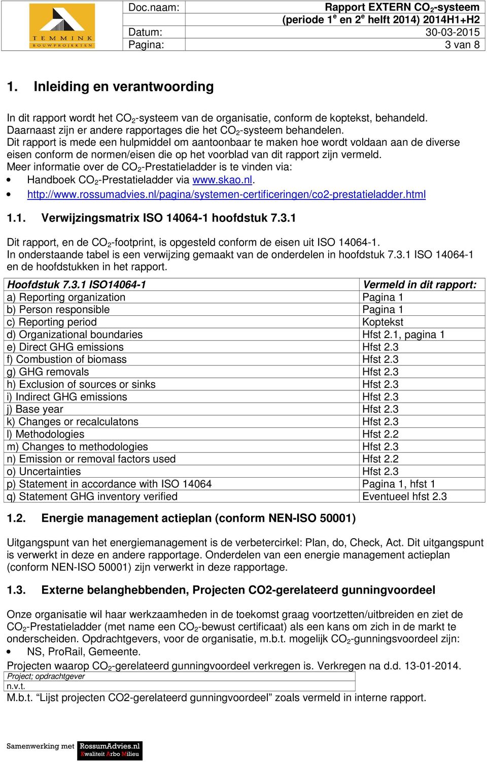 Dit rapport is mede een hulpmiddel om aantoonbaar te maken hoe wordt voldaan aan de diverse eisen conform de normen/eisen die op het voorblad van dit rapport zijn vermeld.