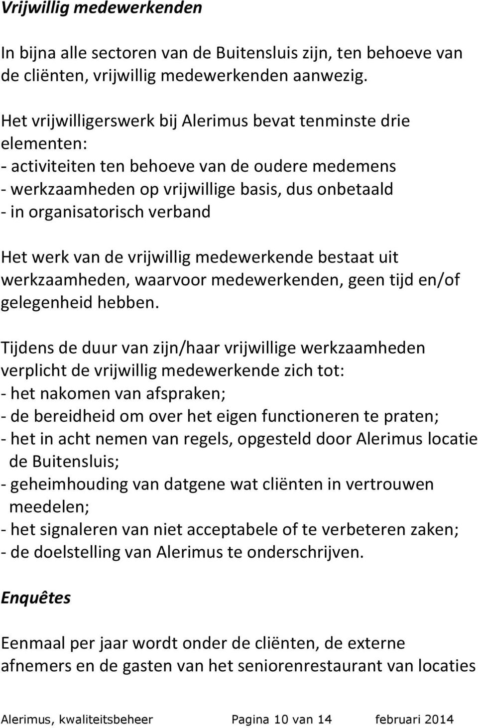 Het werk van de vrijwillig medewerkende bestaat uit werkzaamheden, waarvoor medewerkenden, geen tijd en/of gelegenheid hebben.