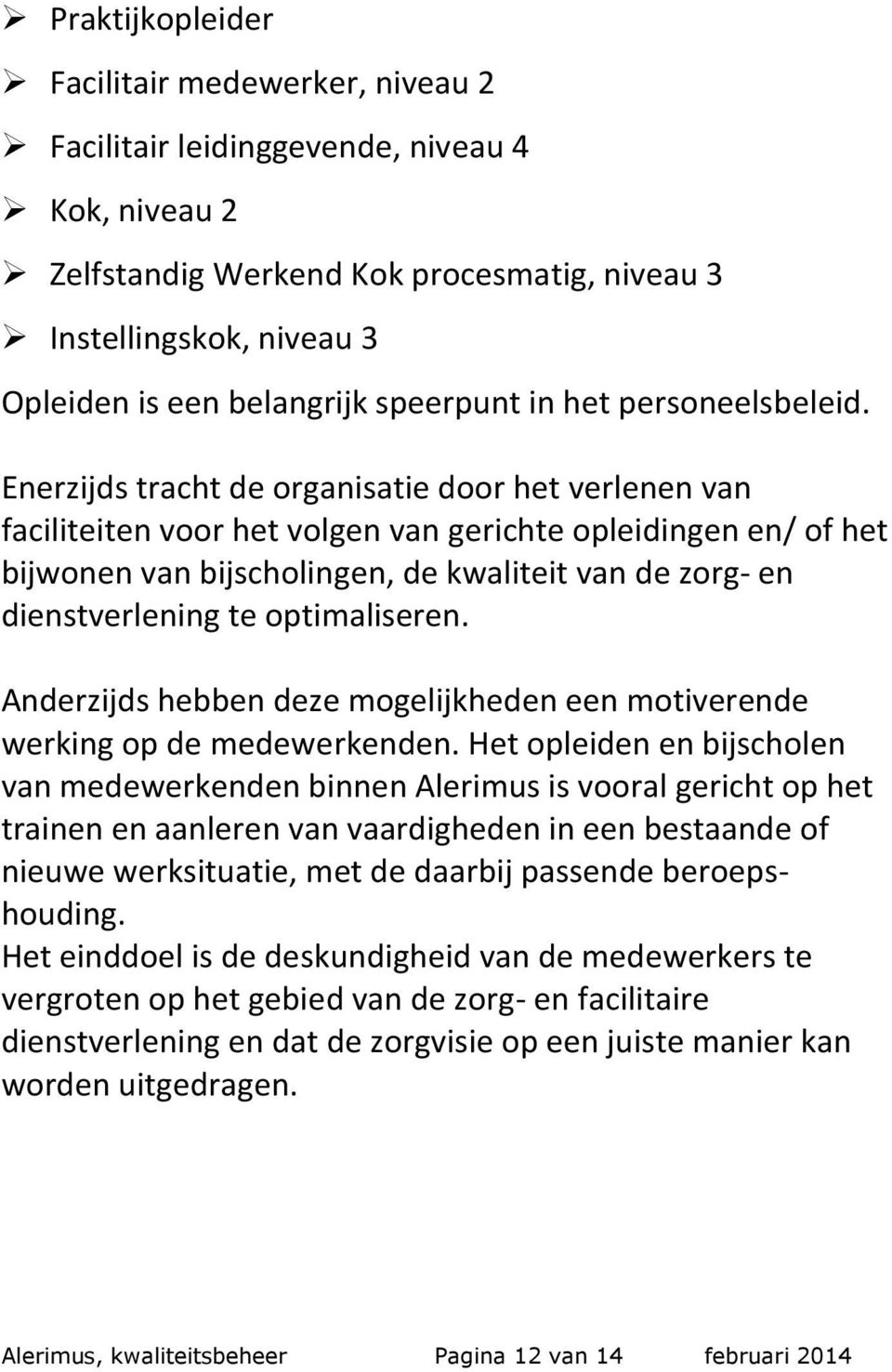 Enerzijds tracht de organisatie door het verlenen van faciliteiten voor het volgen van gerichte opleidingen en/ of het bijwonen van bijscholingen, de kwaliteit van de zorg- en dienstverlening te